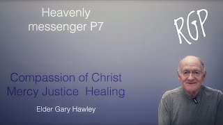 Heavenly Messenger P7 - Compassion of Christ - mercy, justice, healing Elder Gary Hawley