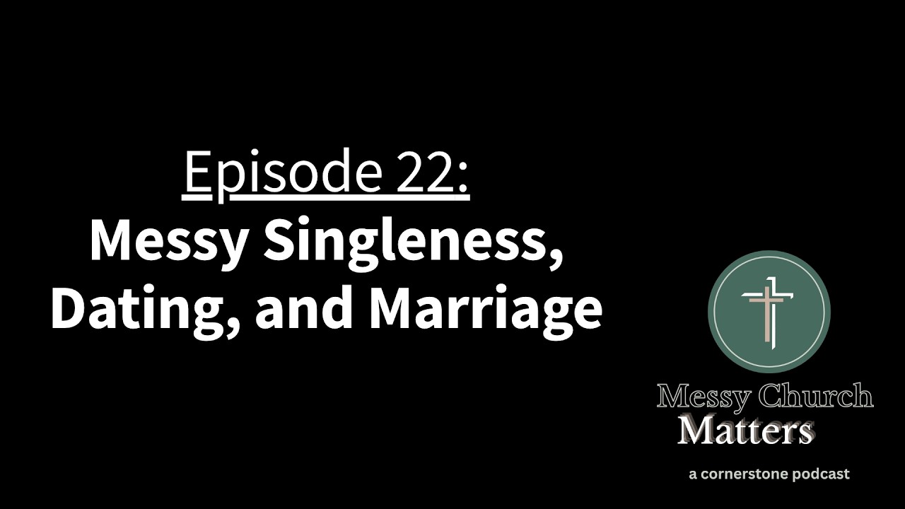 Ep. 22: Messy Singleness, Dating, and Marriage (Messy Church Matters Podcast)