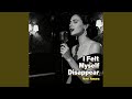 I Felt Myself Disappear