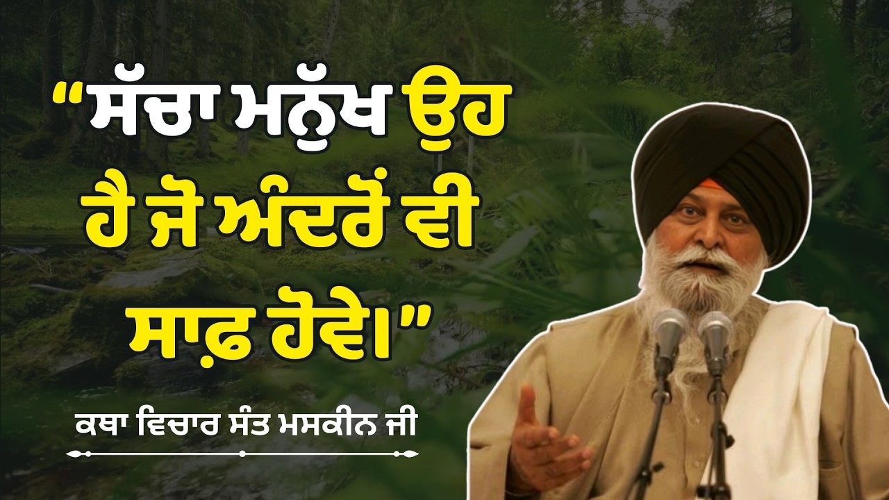 ਸੱਚਾ ਮਨੁੱਖ ਉਹ ਹੈ ਜੋ ਅੰਦਰੋਂ ਵੀ ਸਾਫ਼ ਹੋਵੇ sant maskeen singh ji, katha Sant Singh Ji Maskeen , Katha