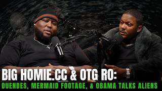 Big Homie.CC x OTG Ro: Duendes, Mermaid Footage, & Obama talks Aliens