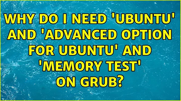 Ubuntu: Why do I need 'Ubuntu' and 'Advanced option for Ubuntu' and 'memory test' on grub?