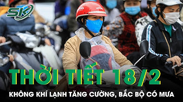 Thời Tiết 18/2: Không Khí Lạnh Tăng Cường, Bắc Bộ Và Bắc Trung Bộ Có Mưa Rào Rải Rác | SKĐS