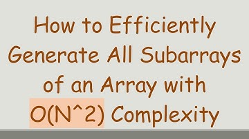 How to Efficiently Generate All Subarrays of an Array with O(N^2) Complexity