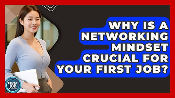 Why Is A Networking Mindset Crucial For Your First Job? - First Job Success Guide