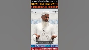 Knowledge Comes With 2 Dangerous Bi Products By Shaykh Hasan Ali