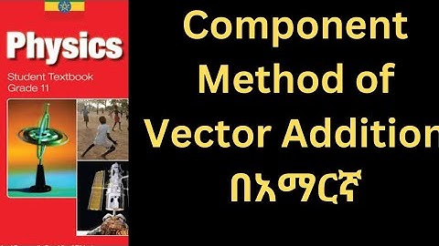 Grade 11 Physics for Ethiopian Students, Unit-2, Component Method of Vector Addition.