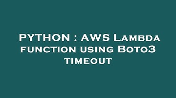 PYTHON : AWS Lambda function using Boto3 timeout