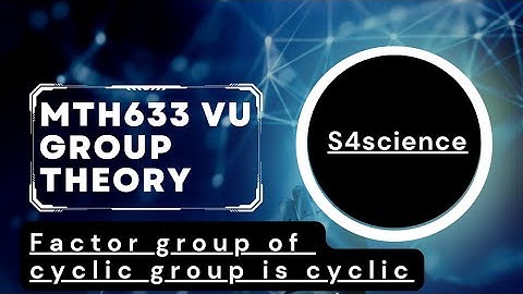 factor group of cyclic group is cyclic | mth633 final term