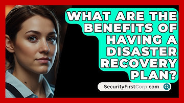 What Are The Benefits Of Having A Disaster Recovery Plan? - SecurityFirstCorp.com