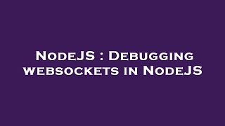 NodeJS : Debugging websockets in NodeJS