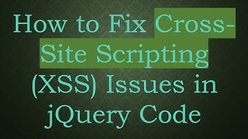 How to Fix Cross-Site Scripting (XSS) Issues in jQuery Code