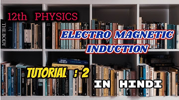 12TH (CBSE) PHYSICS - CHAPTER 6 || ELECTROMAGNETIC INDUCTION || TUTORIAL : 2 (HINDI )