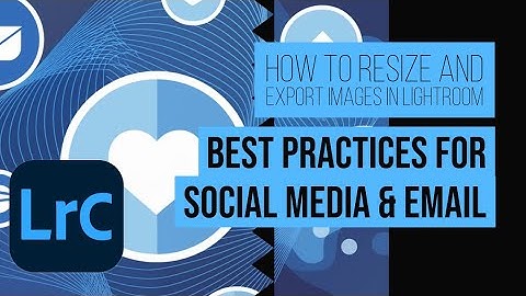 How to Resize and Export Images in Lightroom | Best Practices for Social Media and Email
