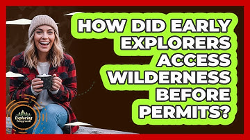 How Did Early Explorers Access Wilderness Before Permits? - Exploring Campgrounds