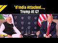 PM Modi News: ‘If India Is Attacked, We Will Be There,’ Says Trump During Meeting With Modi