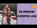 EID MUBARAK - HOSPITAL VLOG || HOW I MANAGED TO SPEND IT WITH MY FAMILY ❤️