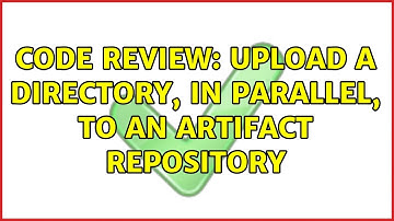 Code Review: Upload a directory, in parallel, to an artifact repository (2 Solutions!!)