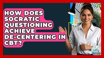 How Does Socratic Questioning Achieve De-centering In CBT? - CBT Toolkit