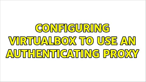 Configuring Virtualbox to use an authenticating proxy