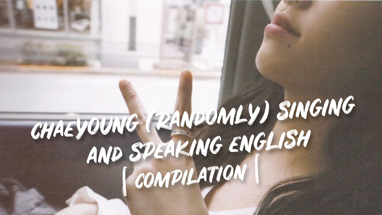 chaeyoung (randomly) singing and speaking english | compilation