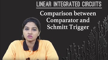 Comparison between Comparator and Schmitt Trigger - Comparator - Linear Integrated Circuits