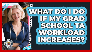 What Do I Do If My Grad School TA Workload Increases? - Grad School Mindset
