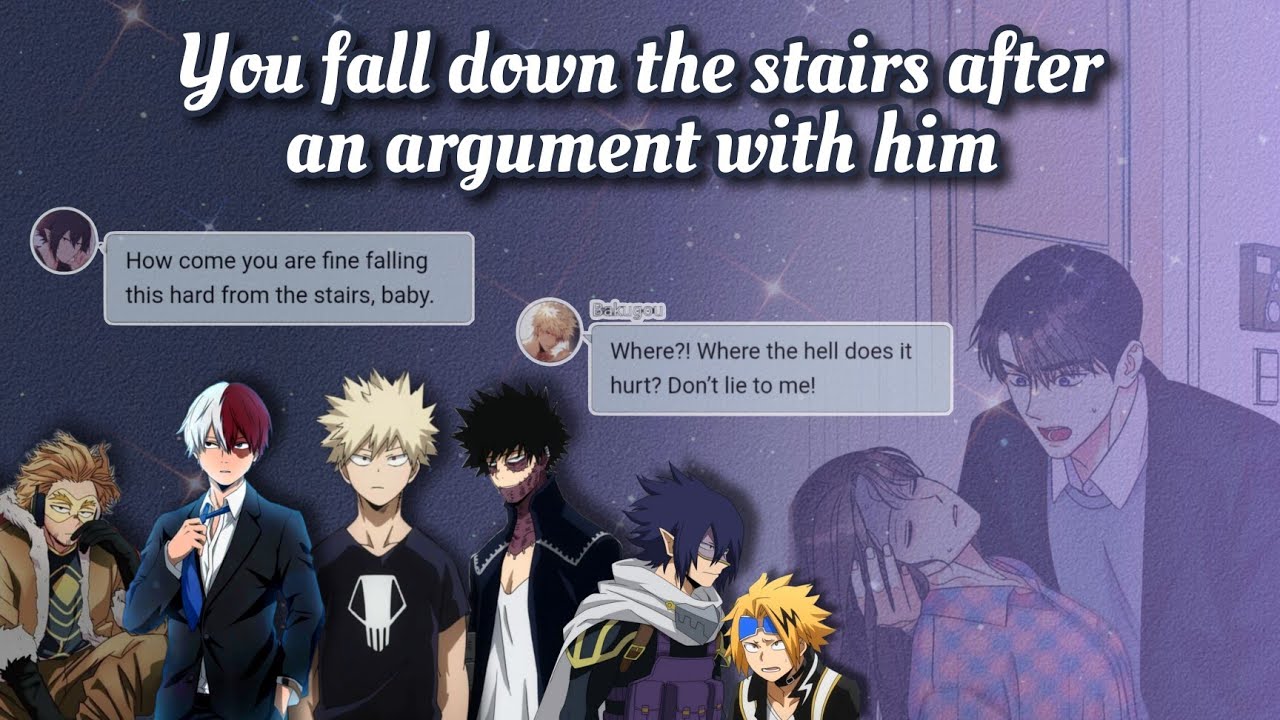 You fall down the stairs after an argument with him