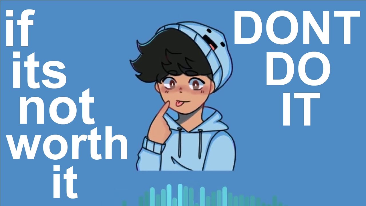 i'm serious, if it's not worth it, don't do it.