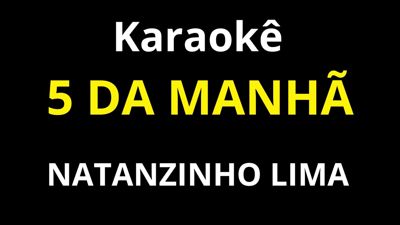 5 da Manhã - Natanzinho Lima (versão Karaokê )