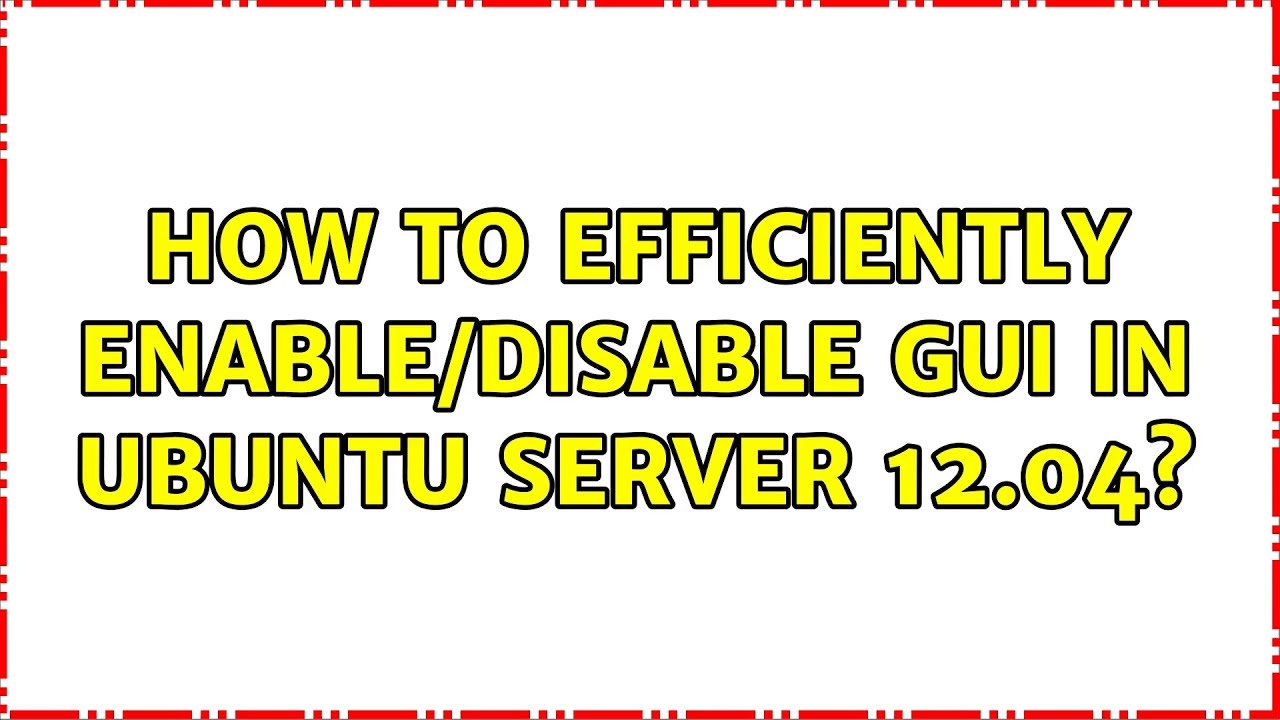 Ubuntu How To Efficiently Enable disable GUI In Ubuntu Server 12 04 ubuntu-how-to-efficiently-enable-disable-gui-in-ubuntu-server-12-04