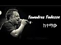 Tewodros Tadesse Ketemaw ከተማው Ethiopia Music Lyrics 