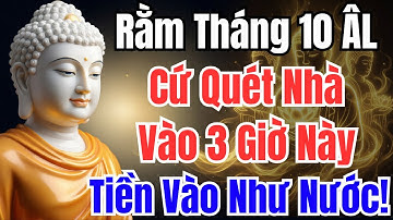 Rằm Tháng 10 Âm Lịch: Cứ Quét Nhà Vào 3 Giờ Này, Giàu Cực Nhanh, Càng Quét Phú Quý Phát Tài