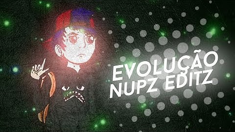 EVOLUÇÃO DO NUPZ EDITZ NAS INTROS DORGAS