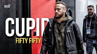 Neymar Jr • FIFTY FIFTY - Cupid • Skills & Goals |HD