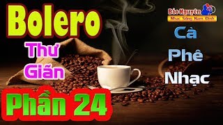 Nhạc Dành Cho Quán Cafe Phòng Trà | Bolero Thư Giãn Phần 24 | Đầy Sức Sống - Nhạc Sống Bảo Nguyên