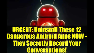 URGENT: Uninstall These 12 Dangerous Android Apps NOW - They Secretly Record Your Conversations!