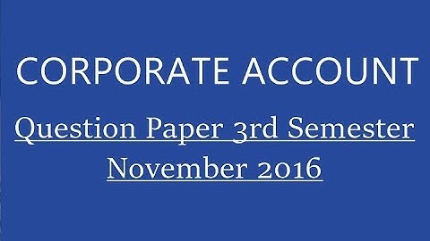 B.Com 3rd Semester Corporate Accounting | Question Paper Nov 2016