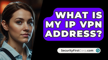 What Is My IP VPN Address? - SecurityFirstCorp.com