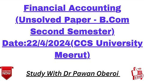 Financial Accounting (Unsolved Paper - B.Com Second Semester) Date:22/4/2024(CCS University Meerut)