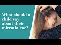 Microtia what your child should say to their peers about their microtia ear