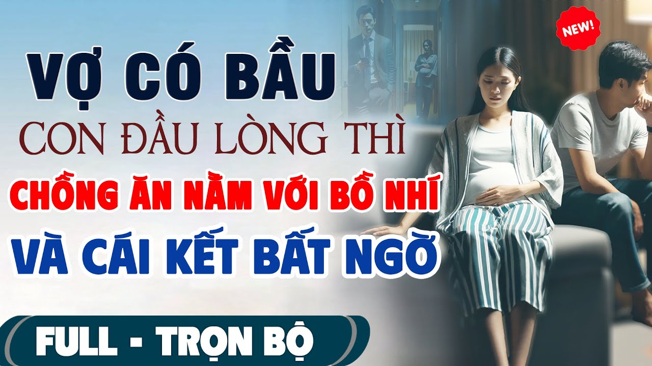 💖VỢ CÓ BẦU Con Đầu Lòng Thì CHỒNG ĂN NẰM VỚI BỒ NHÍ Và Cái Kết | Truyện Ngôn Tình Mới #TruyenFull3N