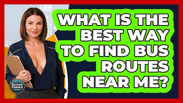 What Is The Best Way To Find Bus Routes Near Me? - Second Chance Journey
