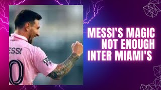 STUNNER IN MIAMI Messi's Magic Not Enough Inter Miami's