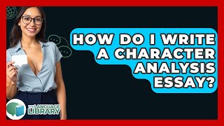 How Do I Write A Character Analysis Essay? - The Language Library