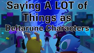 Saying A LOT of Things as Deltarune Characters