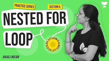 PRACTICE SERIES | SESSION 9 | SOLUTIONS | NESTED FOR LOOP |  ICSE  | Anjali Ma