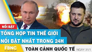 Toàn cảnh quốc tế 31\/1 | Tổng hợp tin thế giới nổi bật nhất 24h | FBNC