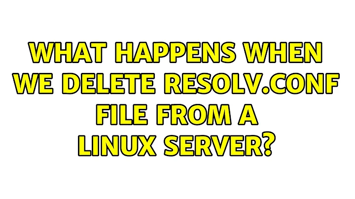 What happens when we delete resolv.conf file from a Linux server? (3 Solutions!!)