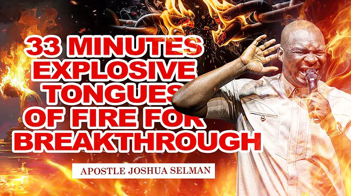 33 MINUTE EXPLOSIVE TONGUES OF FIRE FOR BREAKTHROUGH || APOSTLE JOSHUA SELMAN